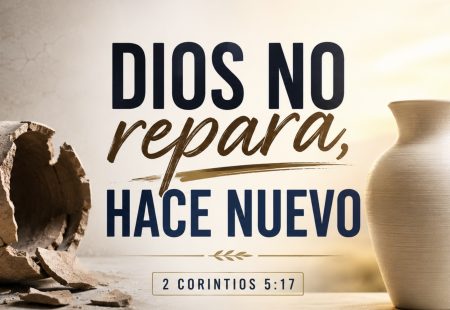 Dios no repara, hace nuevo
